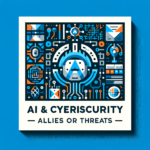 IA y ciberseguridad: aliadas o amenazas